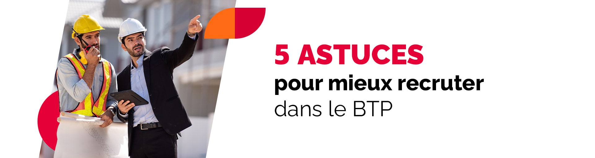 5 astuces pour mieux recruter dans le BTP